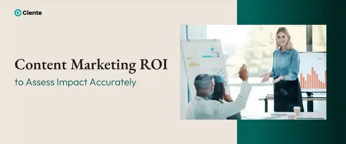 Content Marketing ROI To Assess Impact Accurately - Ciente